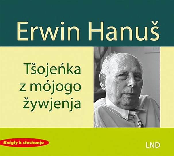 <b>Erwin Hanuš, </b><i>Tšojeńka z mójogo žywjenja,</i> zestajenje tekstow: Janka Pěčkojc de Lévano, režija: Marja Elikowska-Winklerowa, 2 CD, Budyšyn: LND 2020, cełkowny cas 146 min.