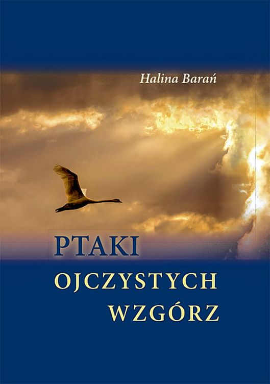 <b>Halina Barań,</b> <i>Ptaki ojczystych wzgórz,</i> Agencja Wydawnicza ARGI 2020