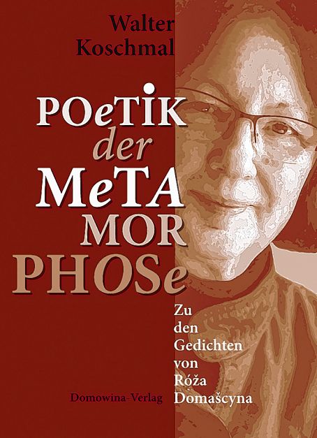 <b>Walter Koschmal</b>, <i> Poetik der Metamorphose. Zu den Gedichten von Róža Domašcyna</i>, Budyšin 2021, 276 str.