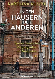 <b>Karolina Kuszyk, </b><i>In den Häusern der Anderen – Spuren deutscher Vergangenheit in Westpolen, do němčiny přełožił Bernhard Hartmann,</i> Ch. Links Verlag, 2. nakład 2022, 359 str.