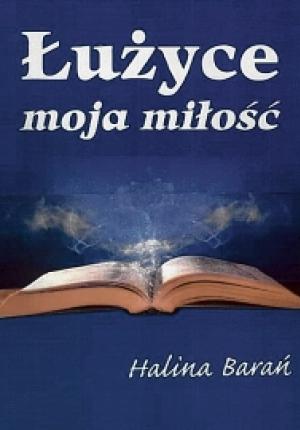 Halina Barań: Łužyce moja miłość. Bogatynia 2023, 223 s., kruta wjazba, ISBN 978-83-64630-36-1