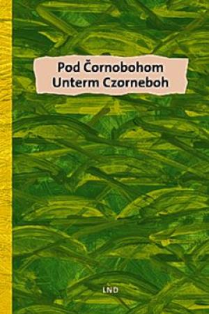 Pod Čornobohom/Unterm Czorneboh. Historische Begebenheiten und Geschichten aus der Gegend rund um Hochkirch, wudał a z hornjoserbšćiny přełožił Marko Grojlich, 2. nakł. 2022