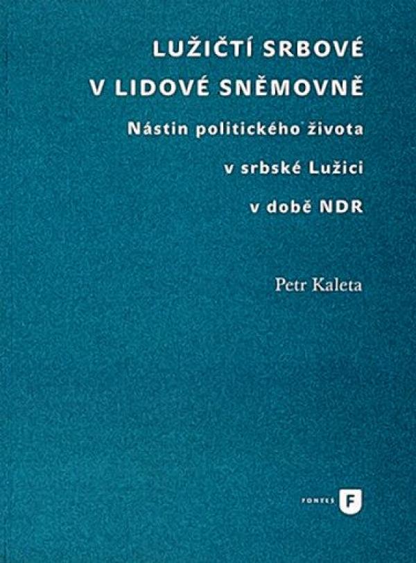 Petr Kaleta: Lužičtí Srbové v lidové sněmovně. Nástin politického živo ta v srbské Lužici v době NDR Praha: Univerzita Karlova, 2017, 180 str.