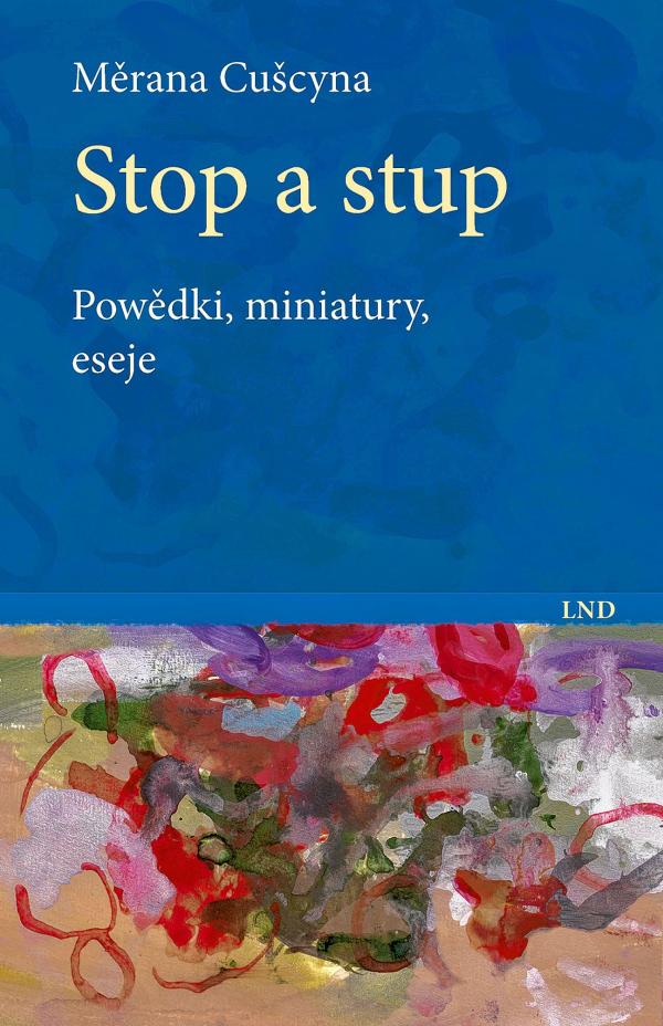 Měrana Cušcyna, Stop a stup. Powědki, miniatury, eseje, titulna ilustracija Iris Brankačkowa, Budyšin 2021, 152 s., kruta wjazba ze škitnej wobalku